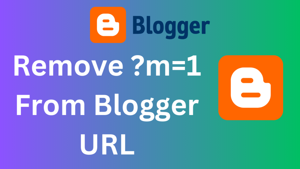 How to Remove ?m=1 From Blogger URL